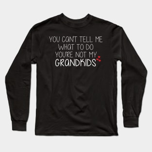 You Can't Tell Me What To Do  You're Not My Grandkids Long Sleeve T-Shirt